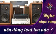Nghe nhạc vàng nên dùng loa nào?
