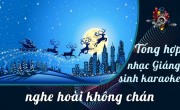 Tổng hợp top nhạc Giáng sinh karaoke nghe hoài không chán
