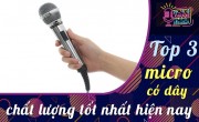 Điểm danh 3 micro có dây chất lượng tốt nhất hiện nay