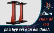 Chân để loa nên chọn như thế nào cho phù hợp với dàn âm thanh?