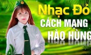 10 bài hát nhạc đỏ remix nghe thu hút nhất