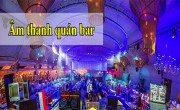 Tư vấn lắp đặt dàn âm thanh quán bar chất lượng