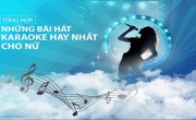 Bỏ túi những bài hát karaoke nhạc trẻ tone nữ hay nhất