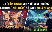 7 lỗi âm thanh khiến lễ khai trương karaoke “mất điểm” và cách xử lý nhanh