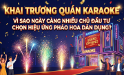 Khai trương quán karaoke: Vì sao ngày càng nhiều chủ đầu tư chọn hiệu ứng pháo hoa dân dụng?