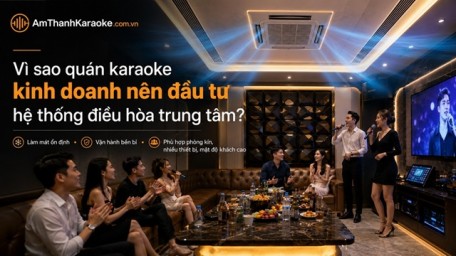 Tại sao quán karaoke kinh doanh nên đầu tư hệ thống điều hòa trung tâm?