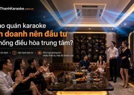 Tại sao quán karaoke kinh doanh nên đầu tư hệ thống điều hòa trung tâm?
