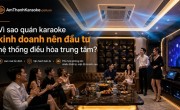 Tại sao quán karaoke kinh doanh nên đầu tư hệ thống điều hòa trung tâm?