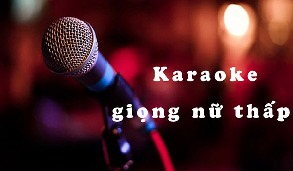 Có nhiều bài hát karaoke phù hợp với nữ giọng yếu, giọng thấp