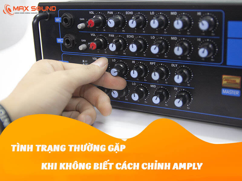Tình trạng thường gặp khi không biết cách chỉnh amply Tình trạng thường gặp khi không biết cách chỉnh amply