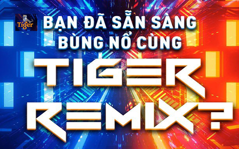 Bạn đã sẵn sàng bùng nổ cùng Tiger Remix 2023 chưa