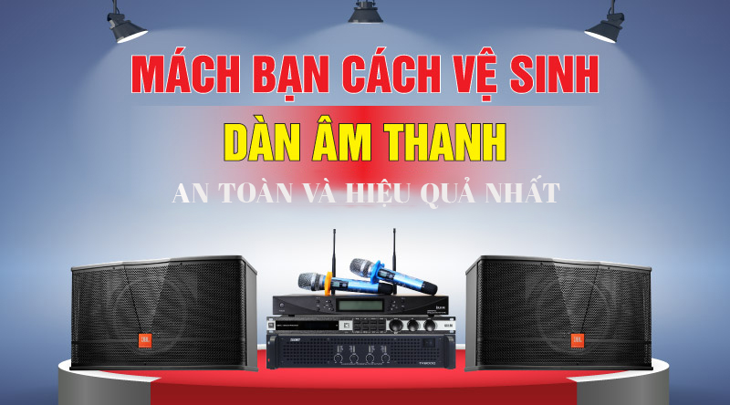 Cách vệ sinh dàn âm thanh 