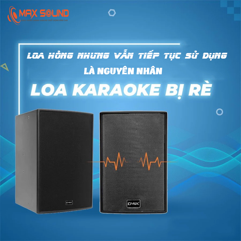 Loa hỏng vẫn tiếp tục sử dụng là nguyên nhân khiến loa bị rè