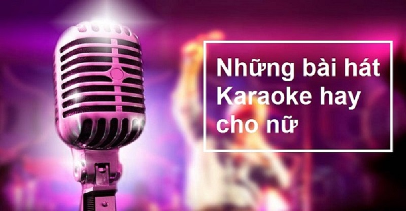 Những bài hát karaoke hay cho nữ năm 2022 